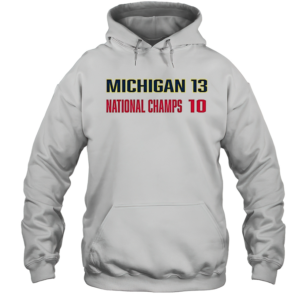 Michigan Wolverines Beat Ohio State Buckeyes Michigan 13 National Champs 10 Shirt Unisex Hoodie