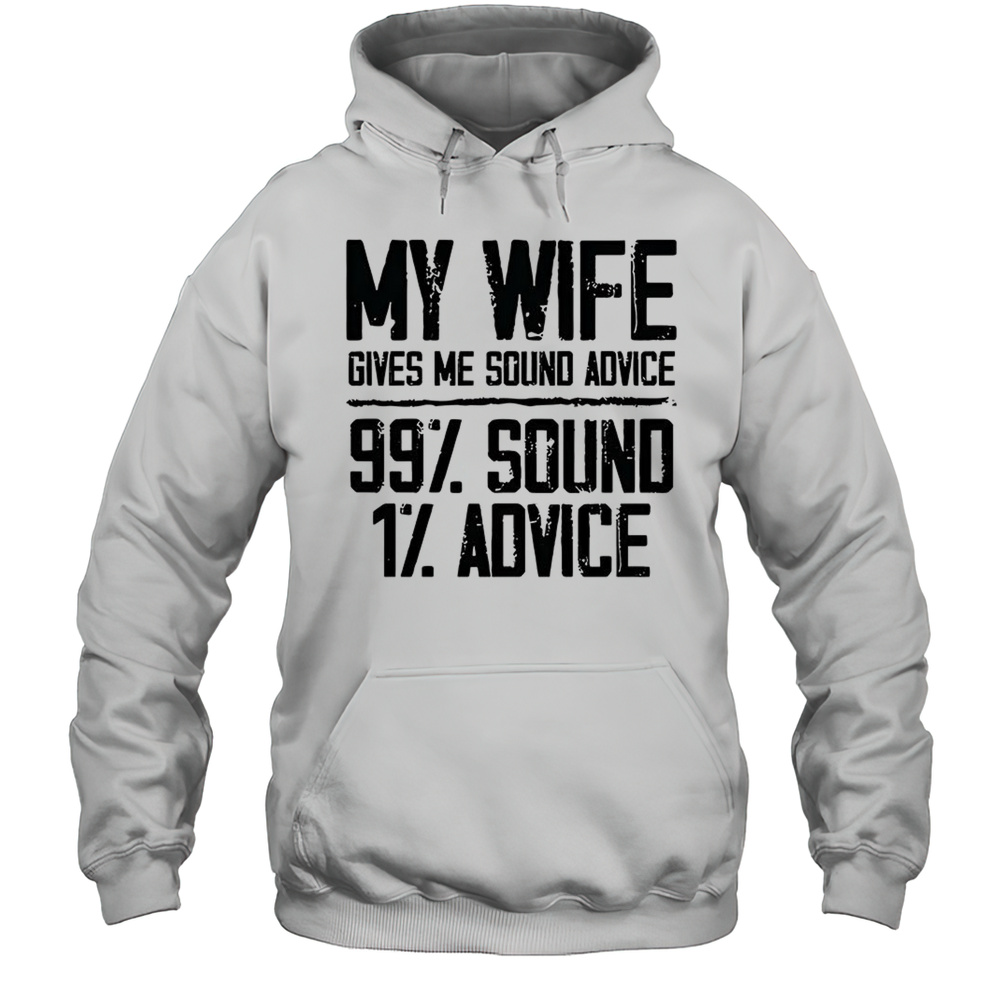 My Wife Gives Me Sound Advice 99 Sound 1 Advice Shirt Unisex Hoodie