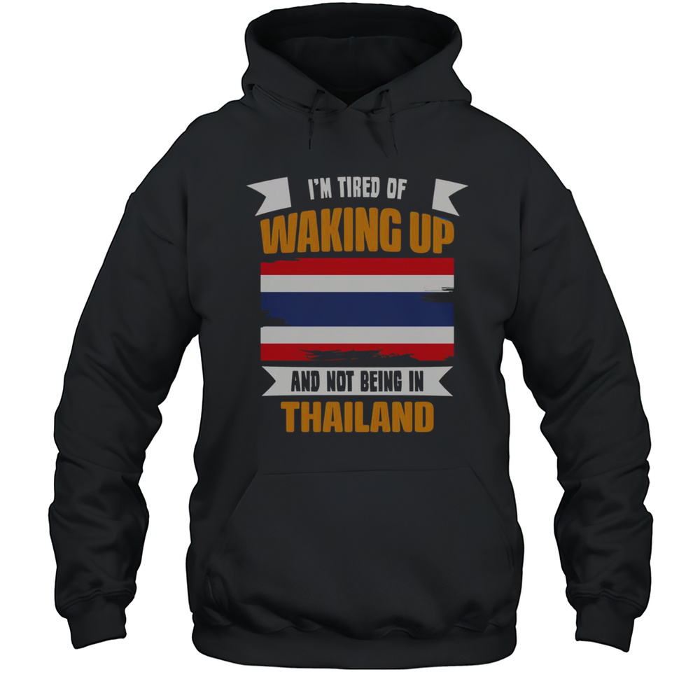 Official Im Tired Of Waking Up And Not Being In Thailand T-Shirt Unisex Hoodie