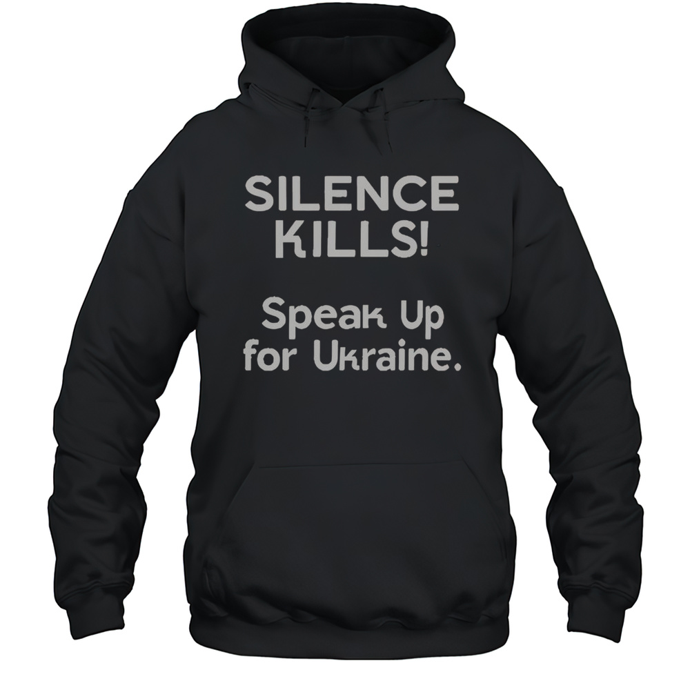 Official Silence Kills Speak Up For Ukraine T-Shirt Unisex Hoodie
