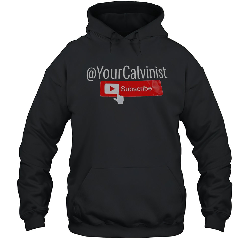 Official Your Calvinist Subscribe Youtube T-Shirt Unisex Hoodie