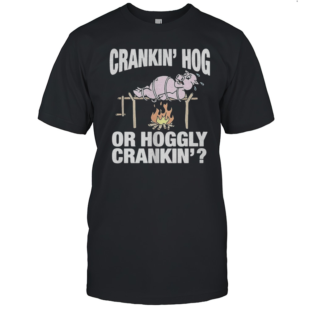 Pig Crankin Hog Or Hoggly Crankin Shirt