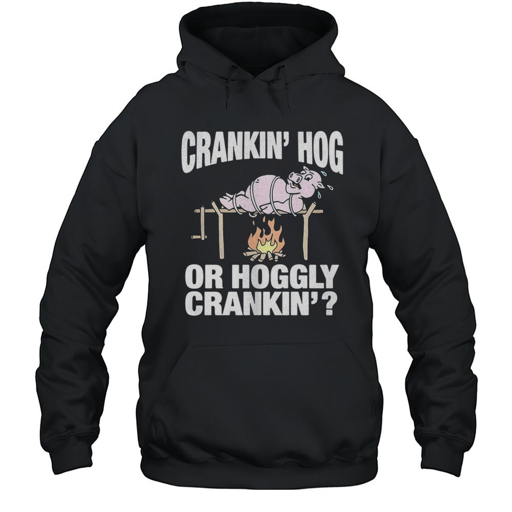 Pig Crankin Hog Or Hoggly Crankin Shirt Unisex Hoodie