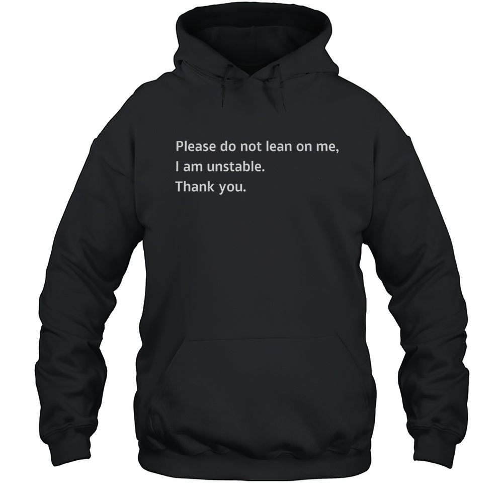 Please Do Not Lean On Me I Am Unstable Thank You Shirt Unisex Hoodie
