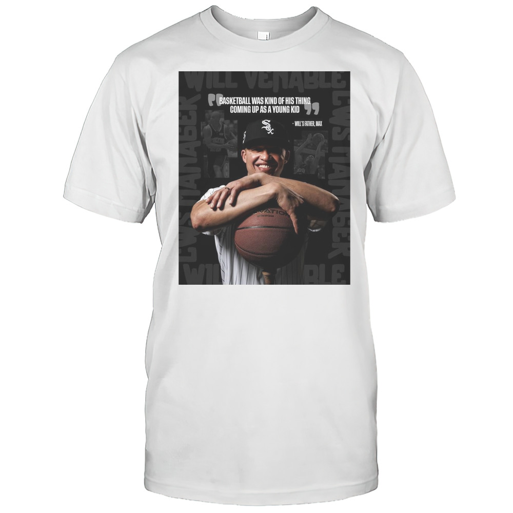 Poster Chicago White Sox Basketball Was Kind Of Coming Up As A Young Kid Wills Father Max T-shirt