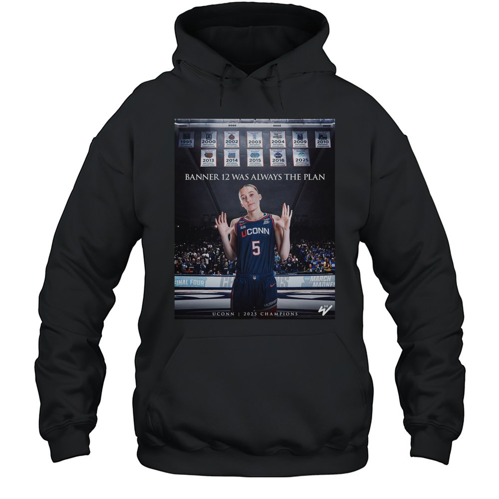 Poster Uconn Huskies Basketball Banner 12 Was Always The Plan 2025 Champions March Madness T-shirt Unisex Hoodie