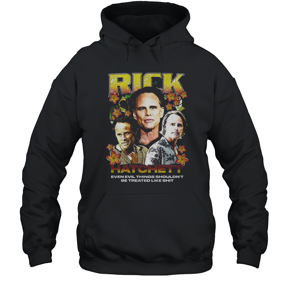 Rick Hatchett The White Lotus Even Evil Thing Shouldnt Be Treated Like Shit Shirt Unisex Hoodie