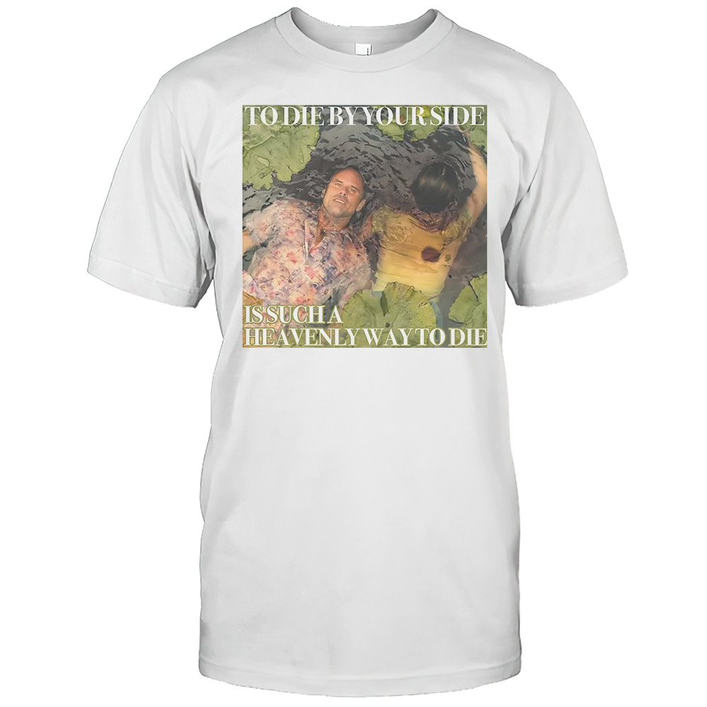 Rick Hatchett To Die By Your Side Is Such A Heavenly Way To Die Shirt