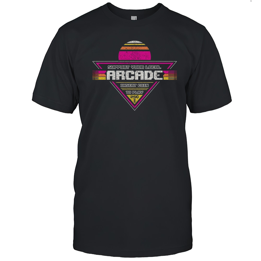 Support Your Local Arcade Insert Coin To Play Vintage Shirt