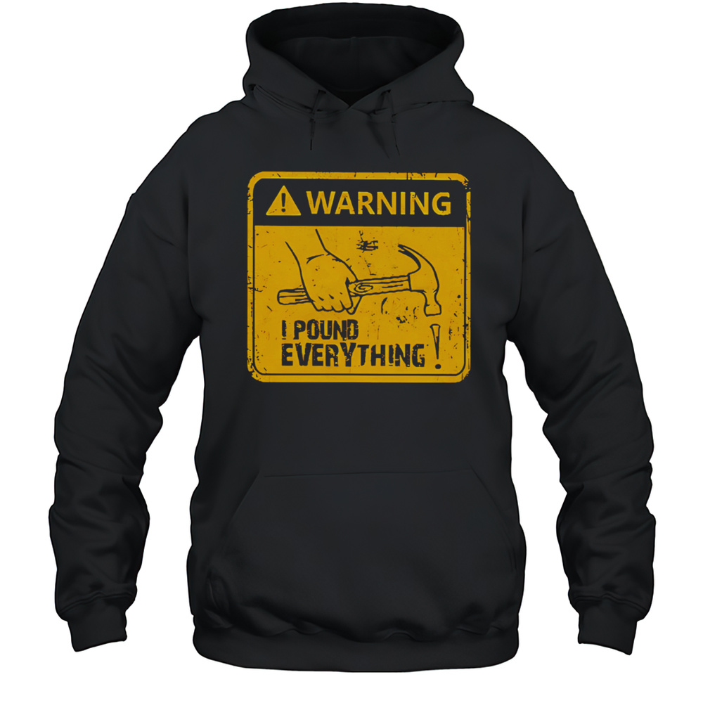 Warning I Pound Everything Shirt Unisex Hoodie