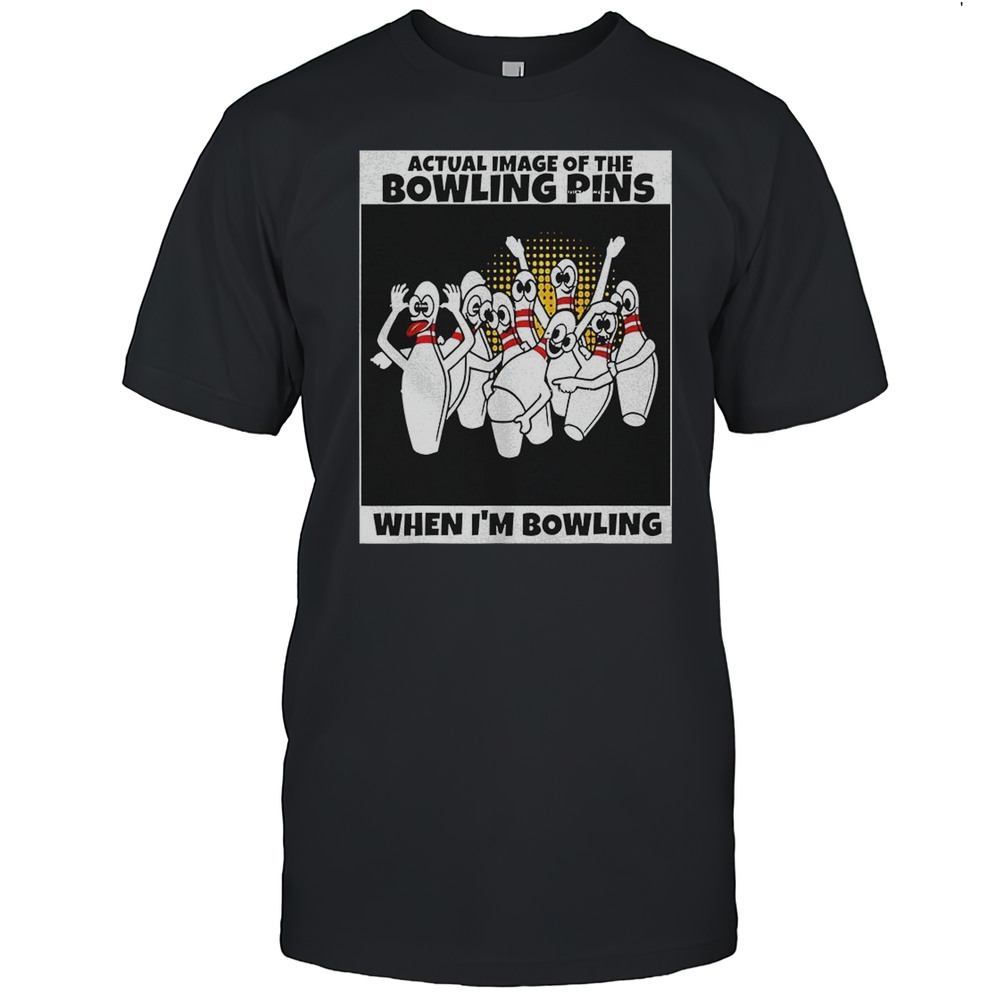 Actual Image Of The Bowling Pins When Im Bowling Shirt