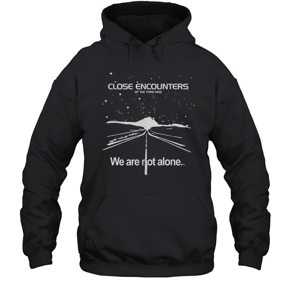 Close Encounters Of The Third Kind We Are Not Alone Shirt Unisex Hoodie