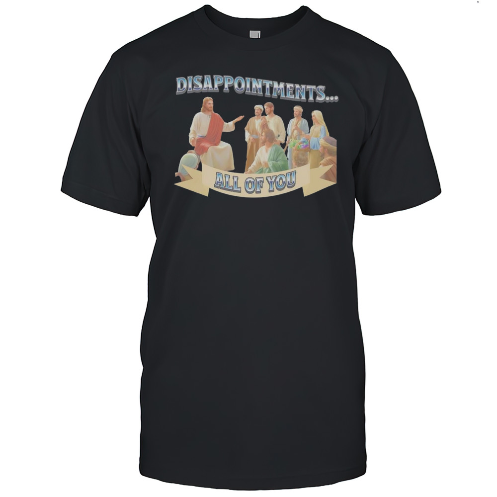 Disappointments All Of You Shirt