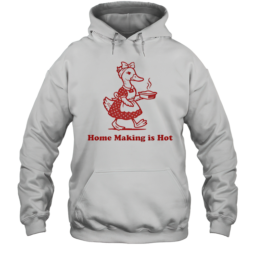 Home Making Is Hot Shirt Unisex Hoodie