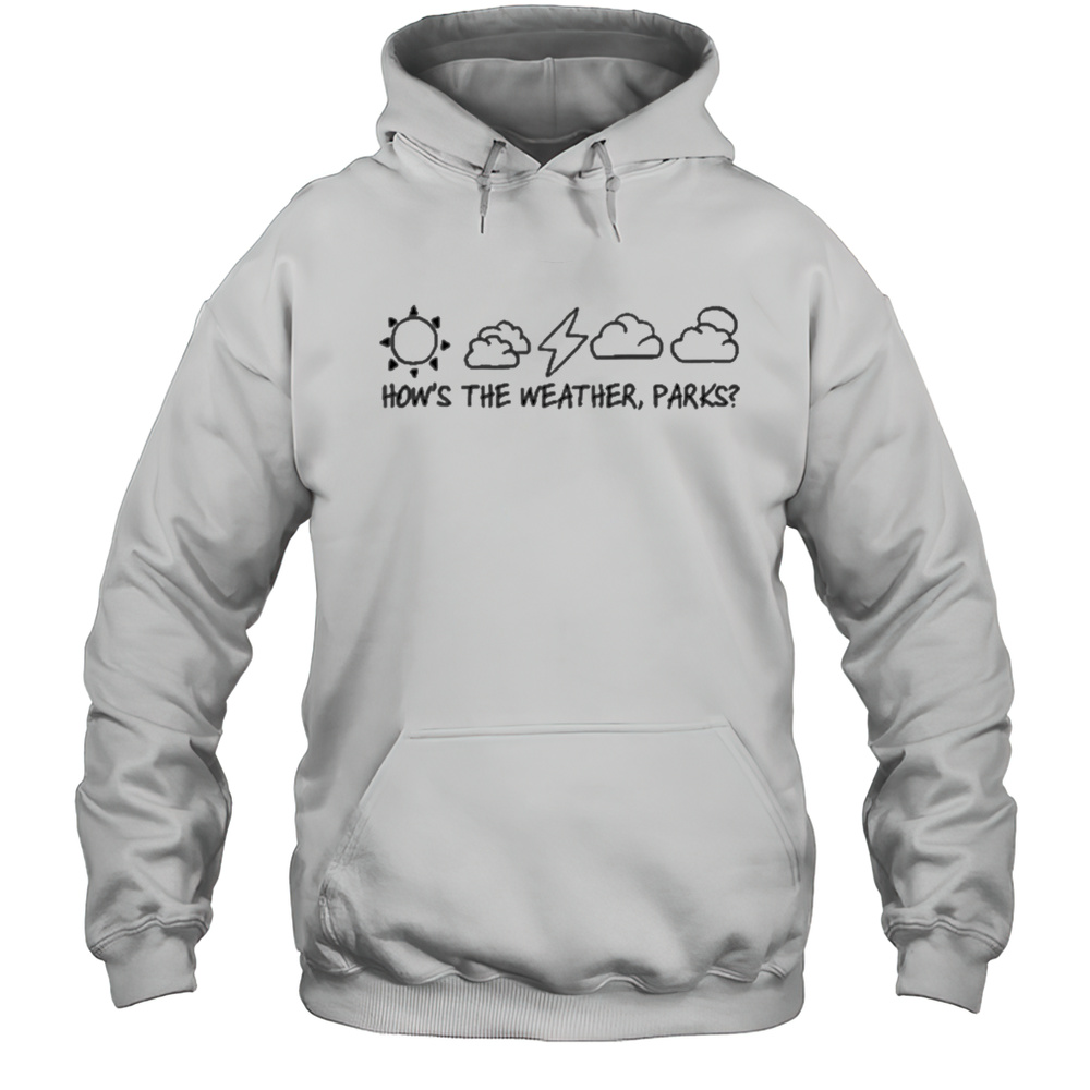 Hows The Weather Parks T-shirt Unisex Hoodie