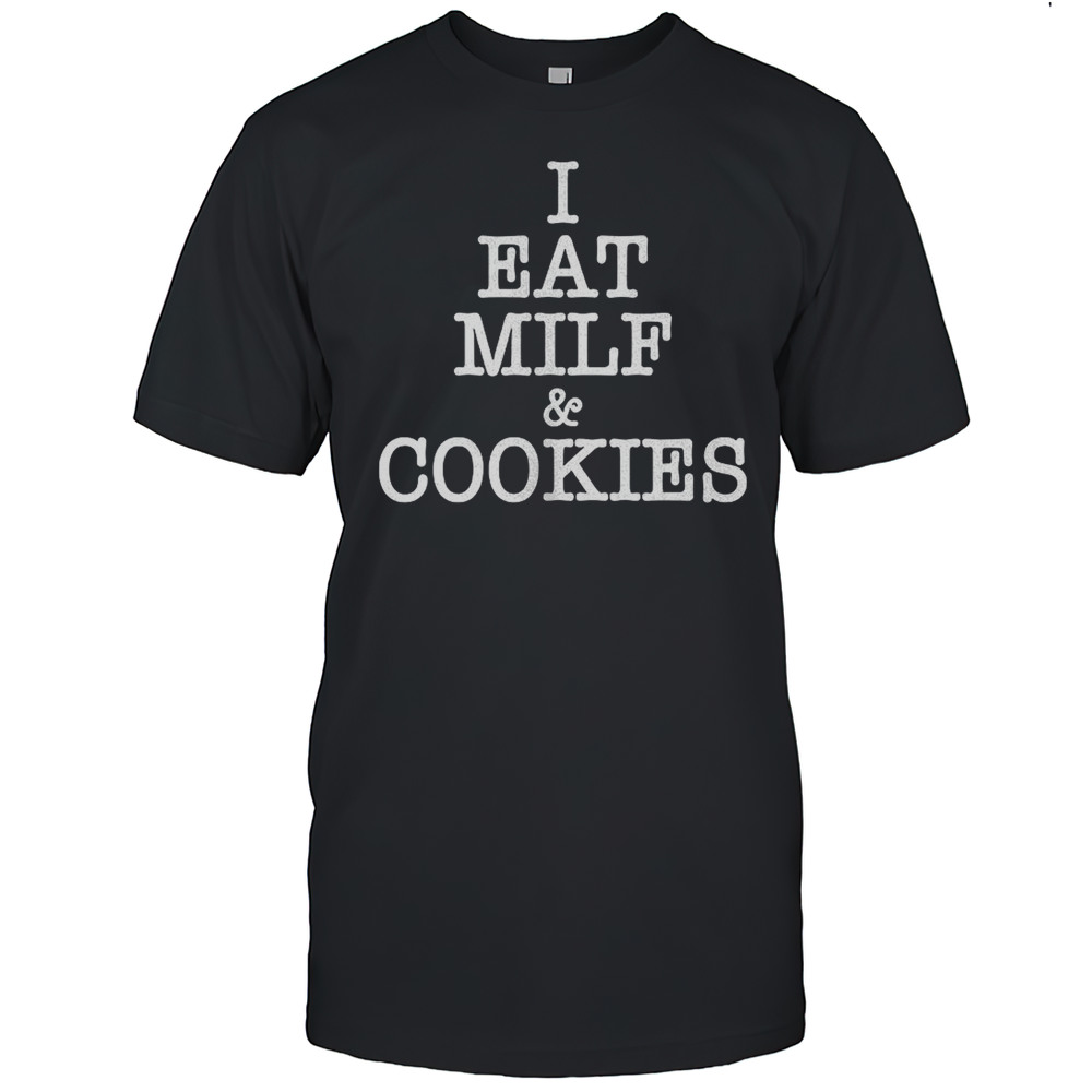 I Eat Milf And Cookies Shirt