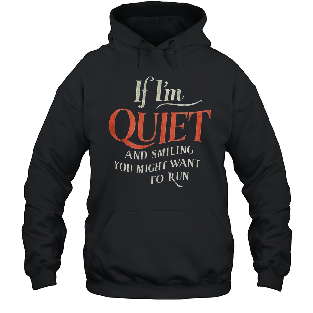 If Im Quiet And Smiet And Smiling You Might Want To Run Shirt Unisex Hoodie