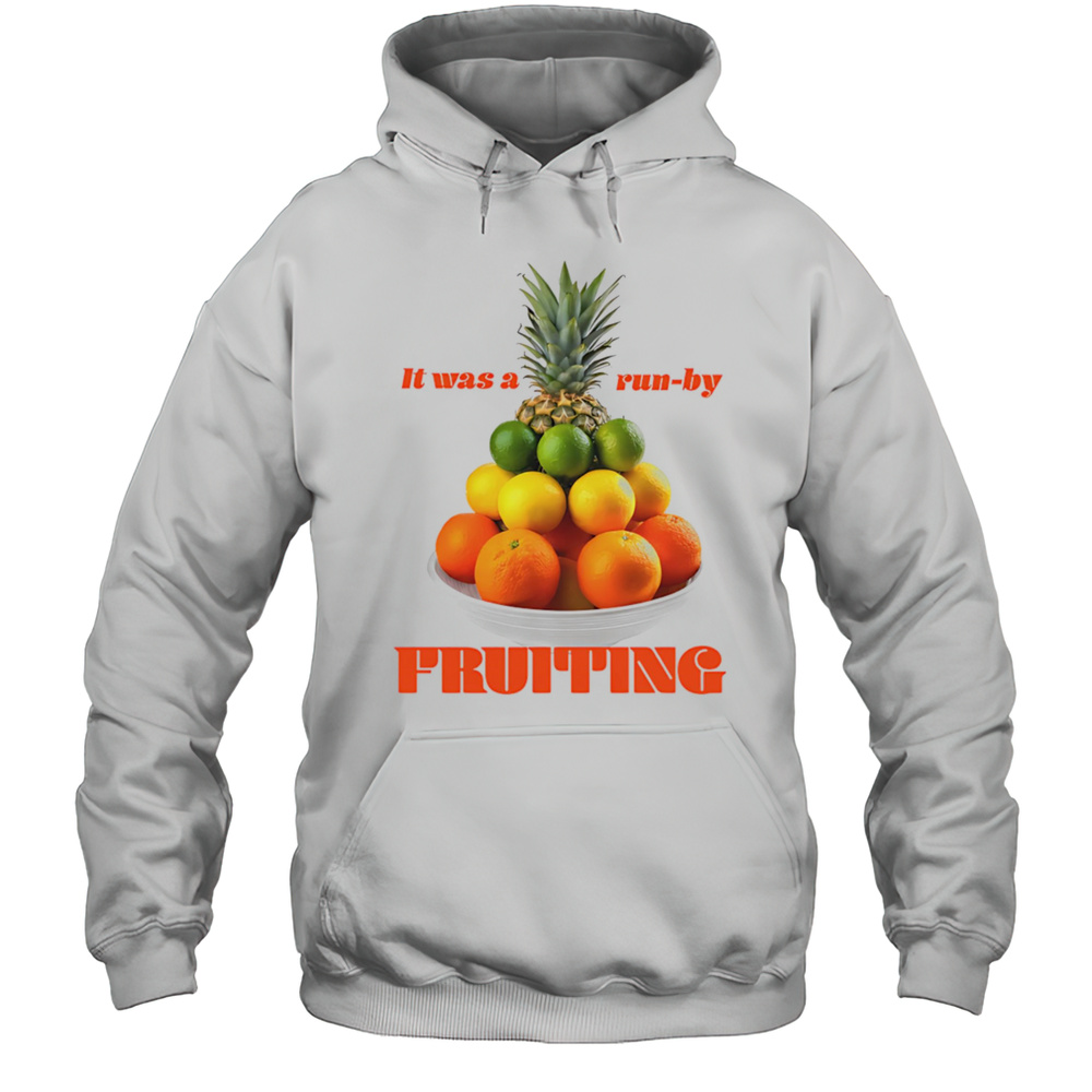 It Was A Run-By Fruiting Shirt Unisex Hoodie