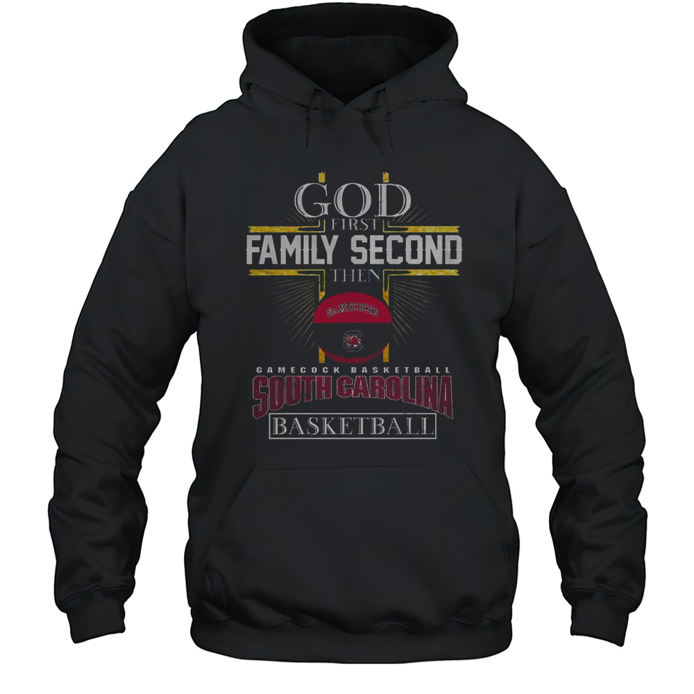 Official God First Family Second Then South Carolina Gamecocks Basketball Limited Edition T-Shirt Unisex Hoodie