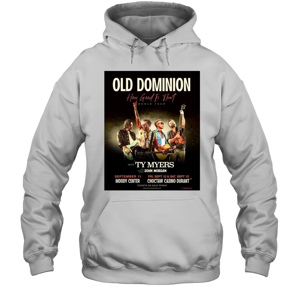 Old Dominion How Good Is That World Tour With Ty Myers And Special Guest John Morgan Sept 11  13 2025 T-shirt Unisex Hoodie
