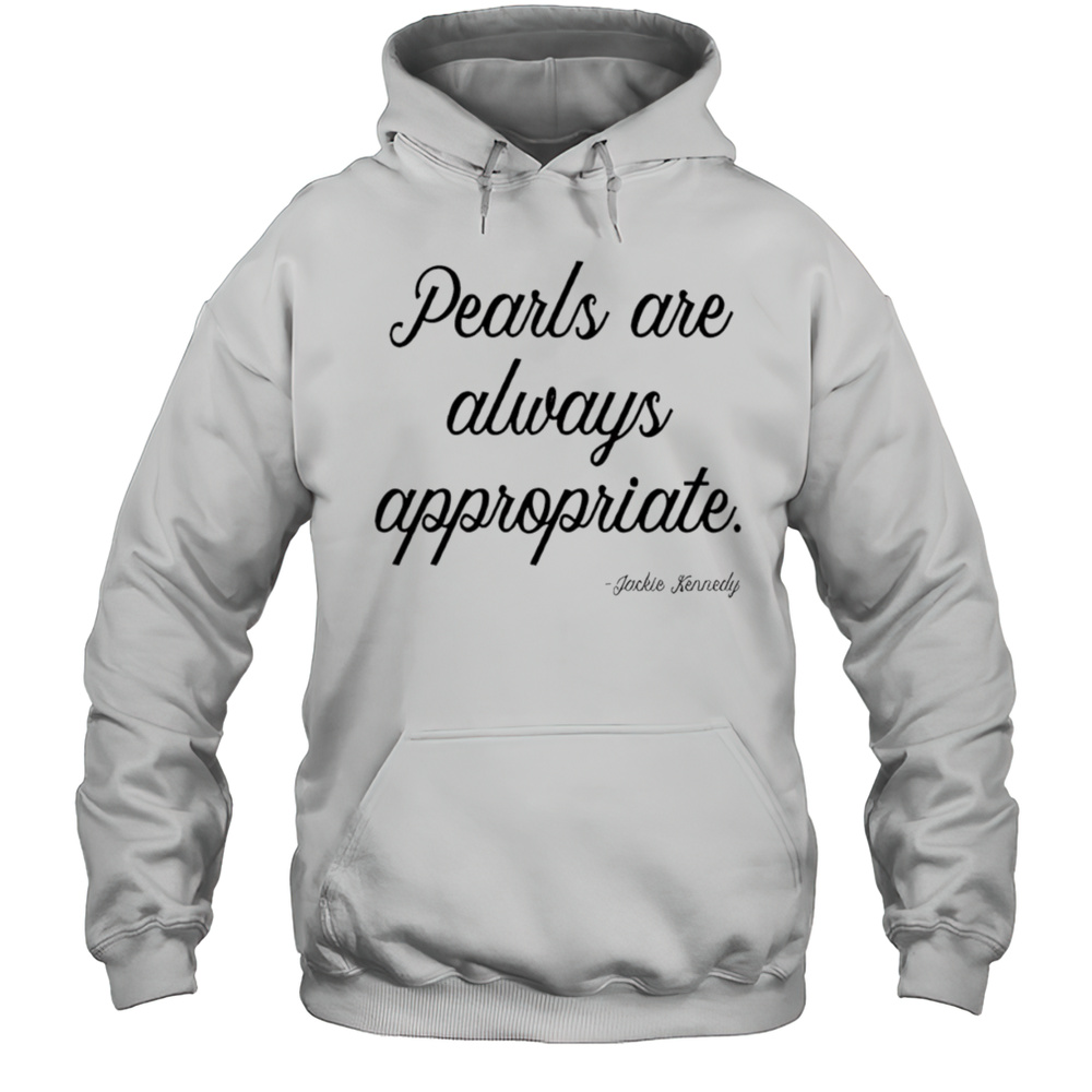 Pearls Are Always Appropriate Jackie Kennedy Shirt Unisex Hoodie