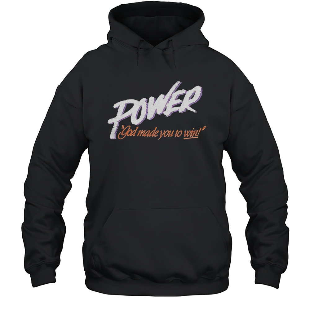 Power God Made You To Win Shirt Unisex Hoodie