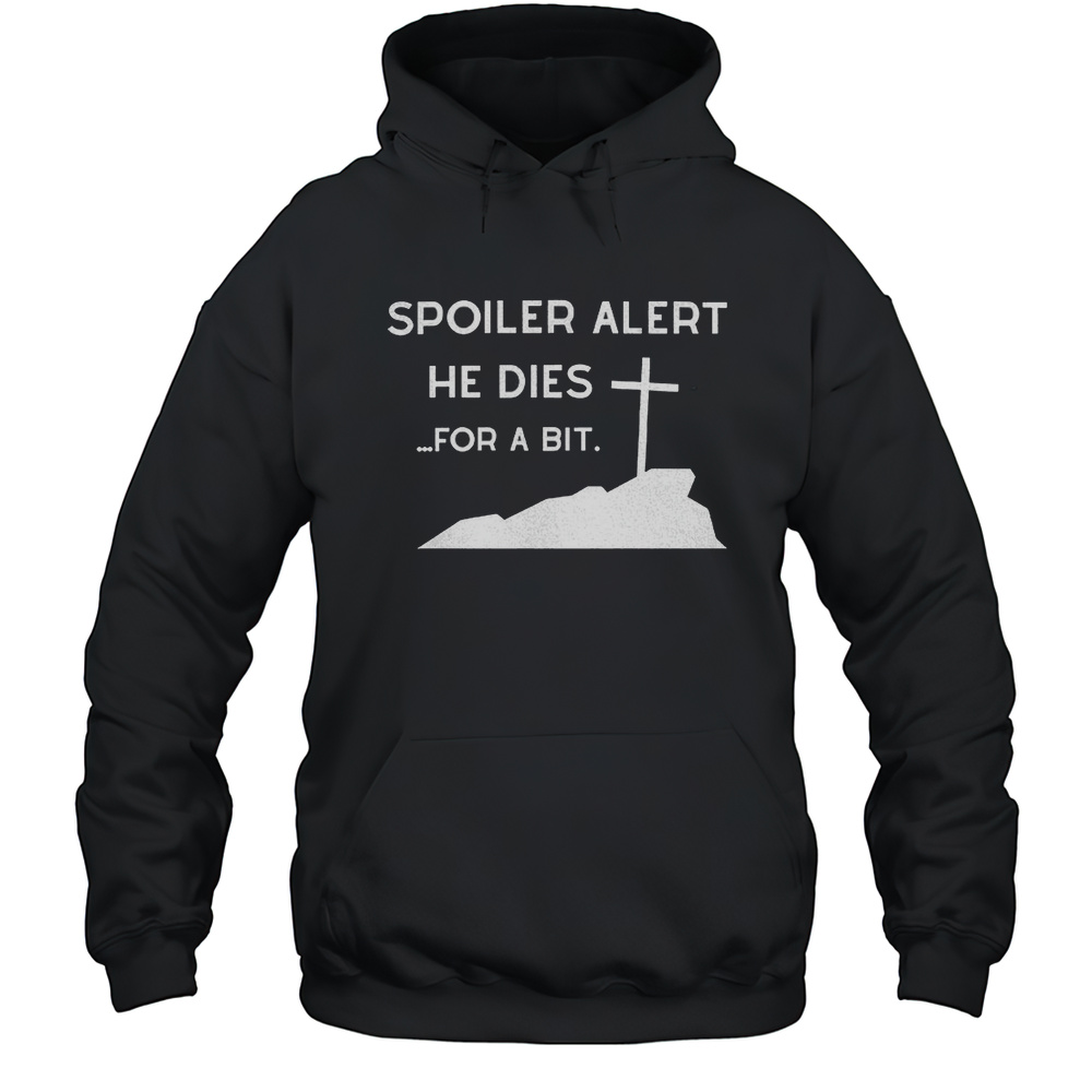 Spoiler Alert He Dies For A Bit Shirt Unisex Hoodie
