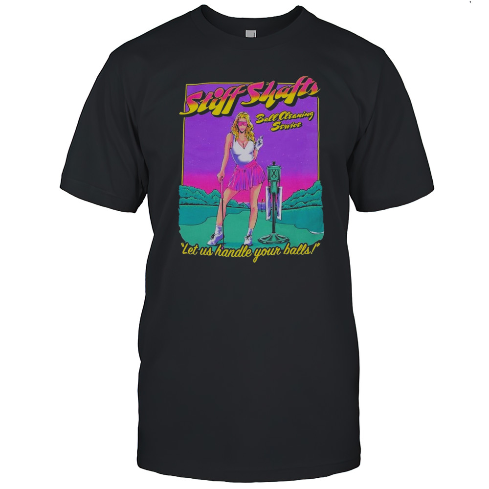 Stiff Shafts Let Us Handle Your Balls Shirt