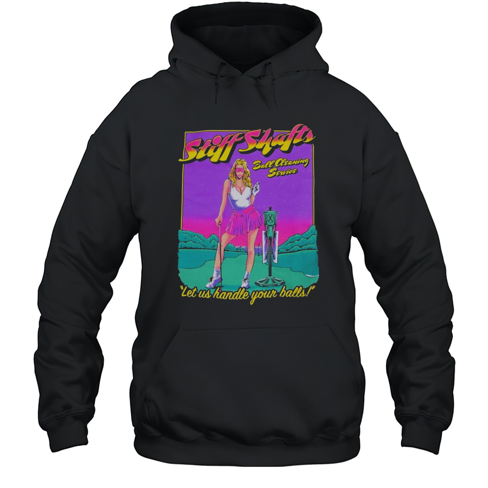 Stiff Shafts Let Us Handle Your Balls Shirt Unisex Hoodie