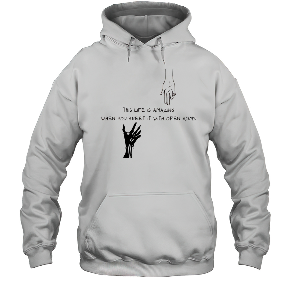 This Life Is Amazing When You Greet It With Open Arms Shirt Unisex Hoodie