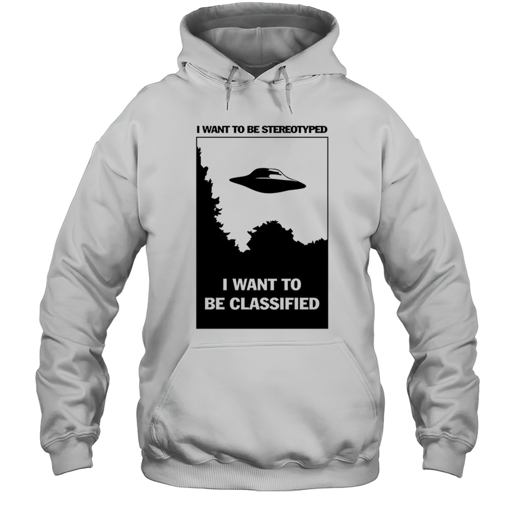 UFO I Want To Be Stereotyped I Want To Be Classified Shirt Unisex Hoodie