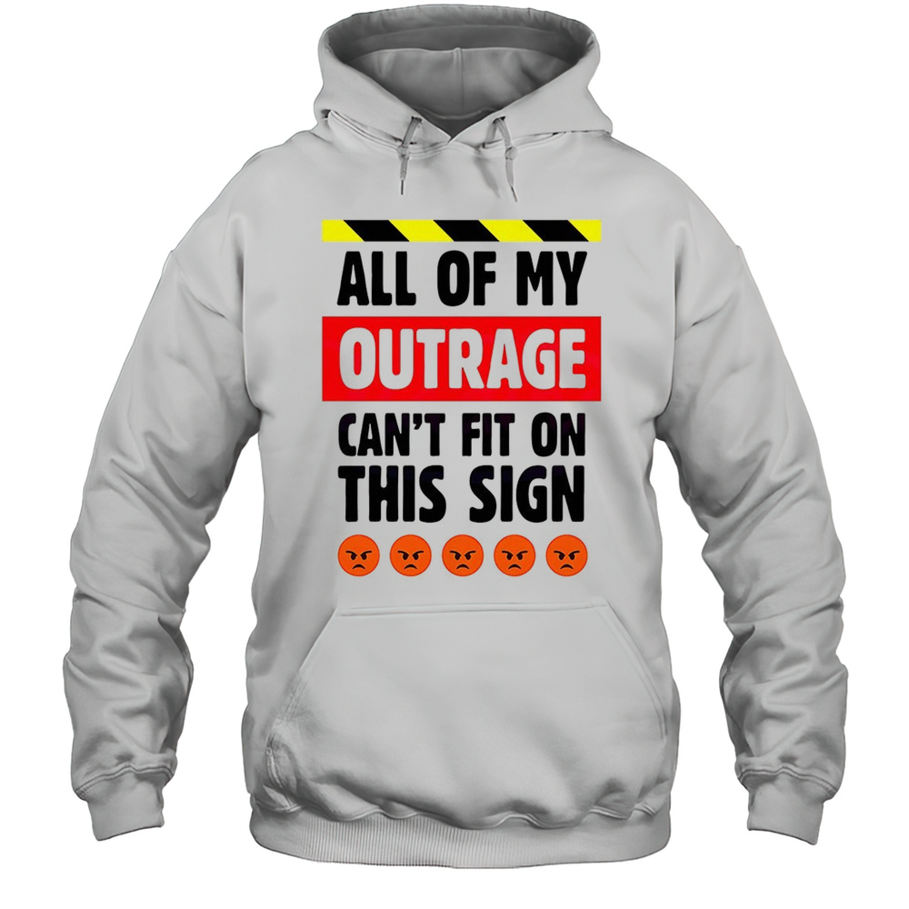 All Of My Outrage Cant Fit On This Sign Shirt Unisex Hoodie