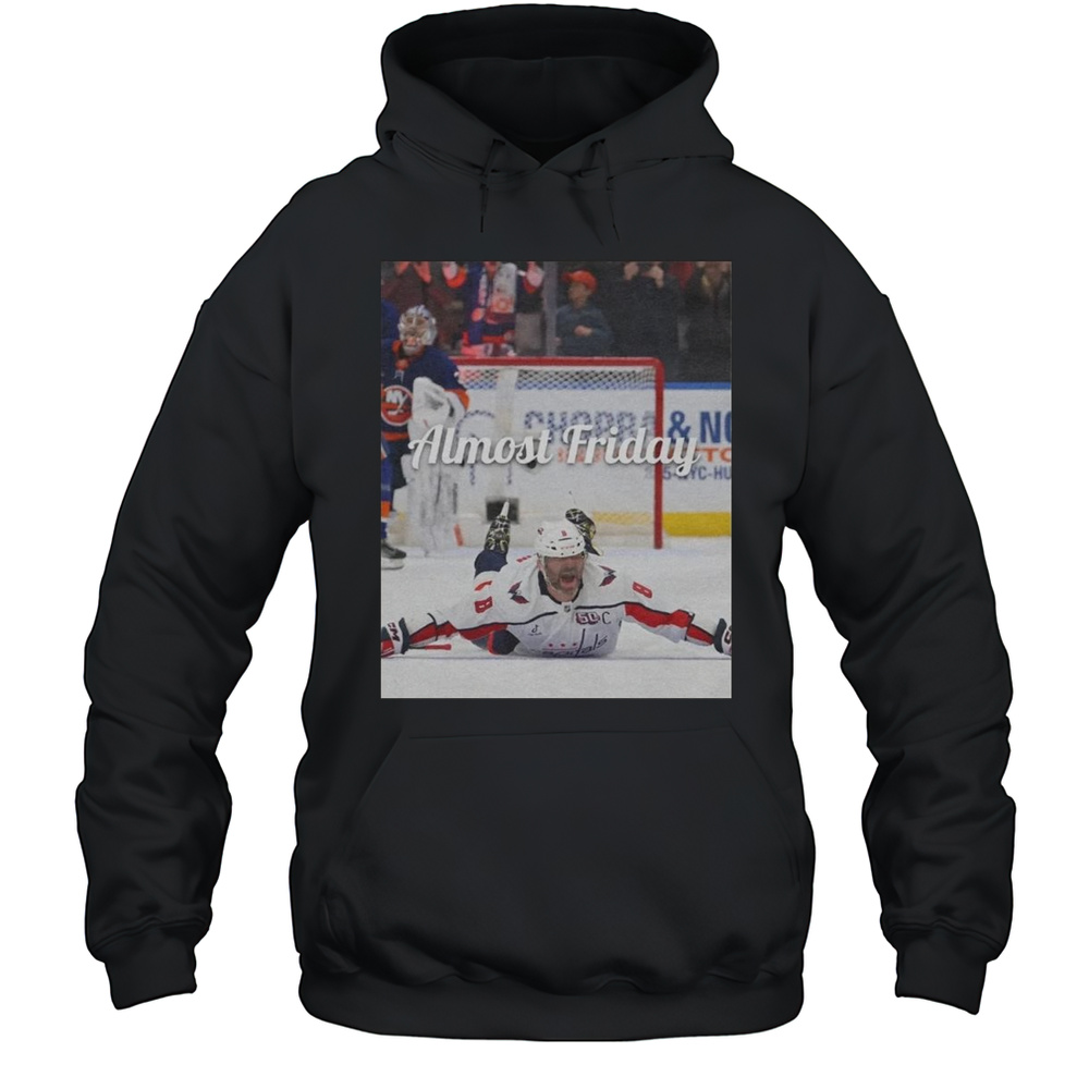 Almost Friday Ovechkin Goal Shirt Unisex Hoodie