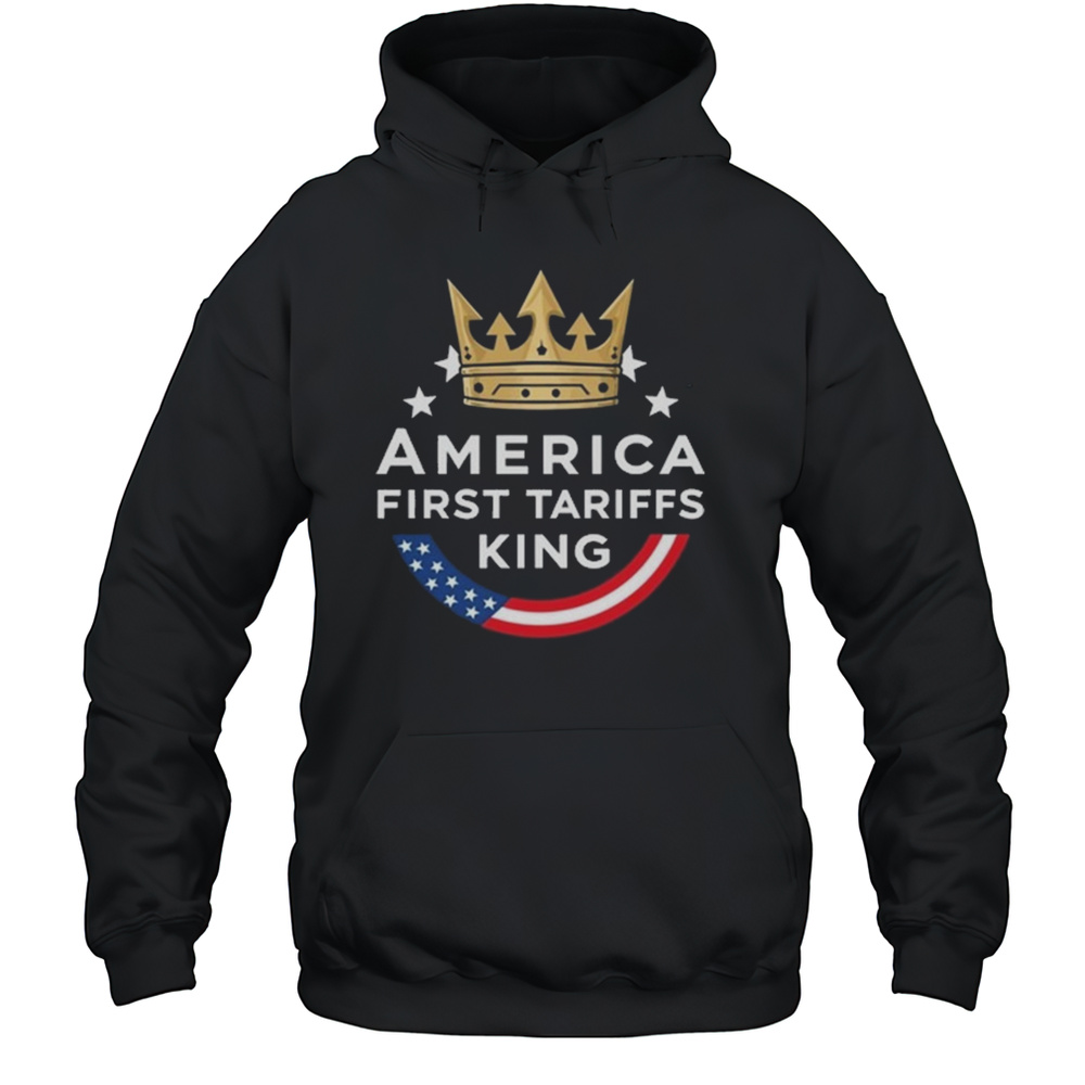 America First Tariffs King 2025 Shirt Unisex Hoodie