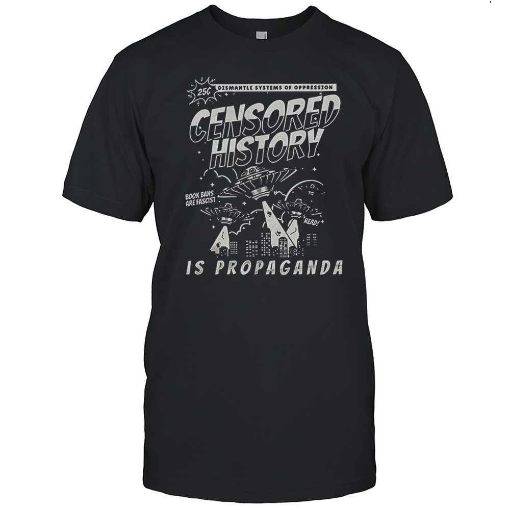 Censored History Is Propaganda Book Bans Are Fascist Shirt