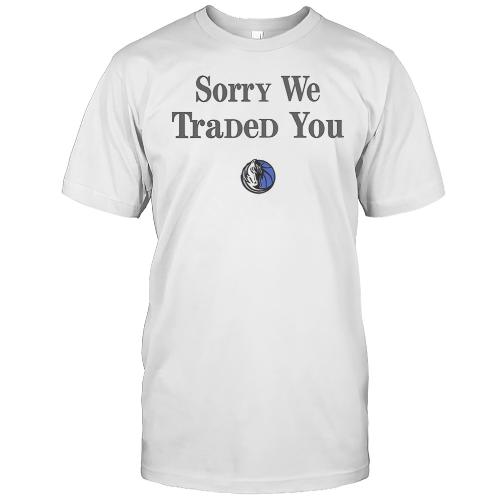 Dallas Mavericks Sorry We Traded You Shirt