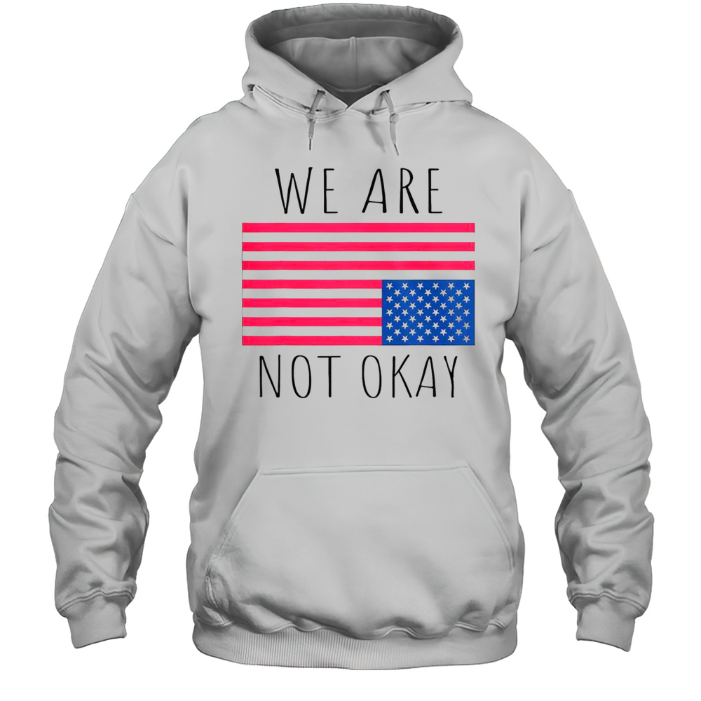 Hot We Are Not Okay Vintage American Flag USA Patriotic Slogan T-Shirt Unisex Hoodie