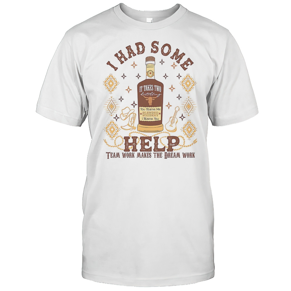 I Had Some Help Team Work Makes The Dreams Work Shirt
