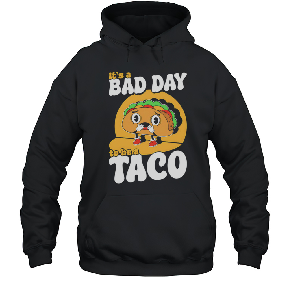 Its A Bad Day To Be A Taco Shirt Unisex Hoodie