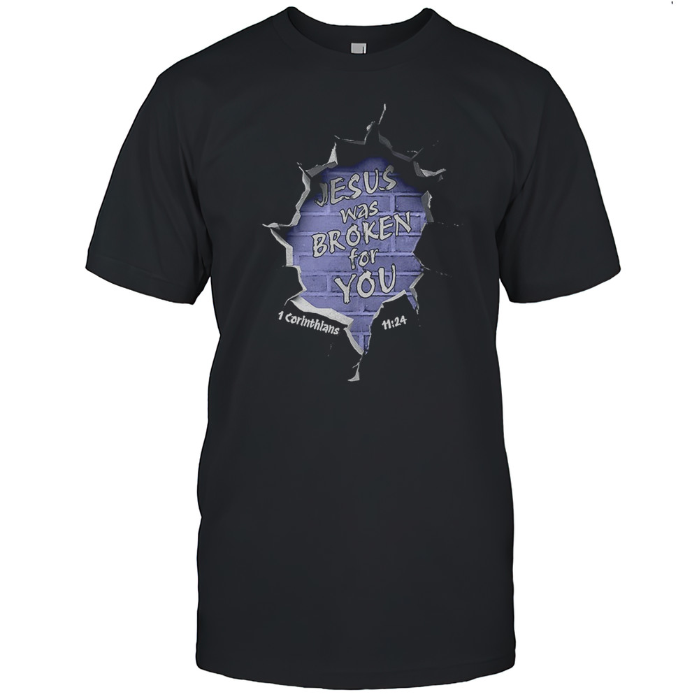 Jesus Was Broken For You 1 Corinthians Shirt