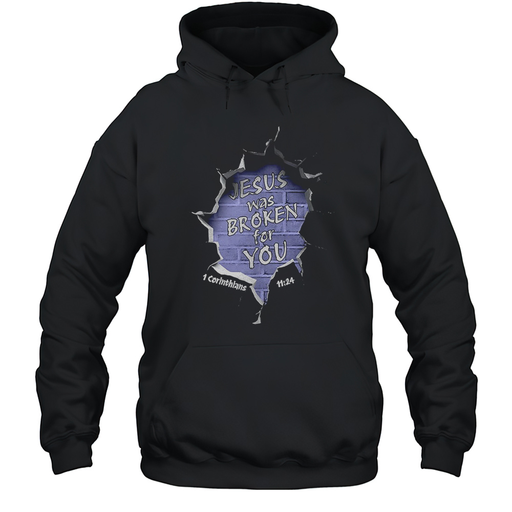 Jesus Was Broken For You 1 Corinthians Shirt Unisex Hoodie