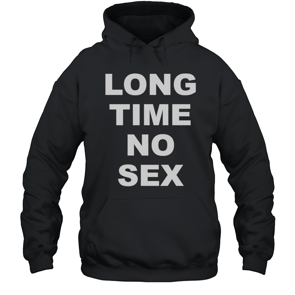 Long Time No Sex Shirt Unisex Hoodie