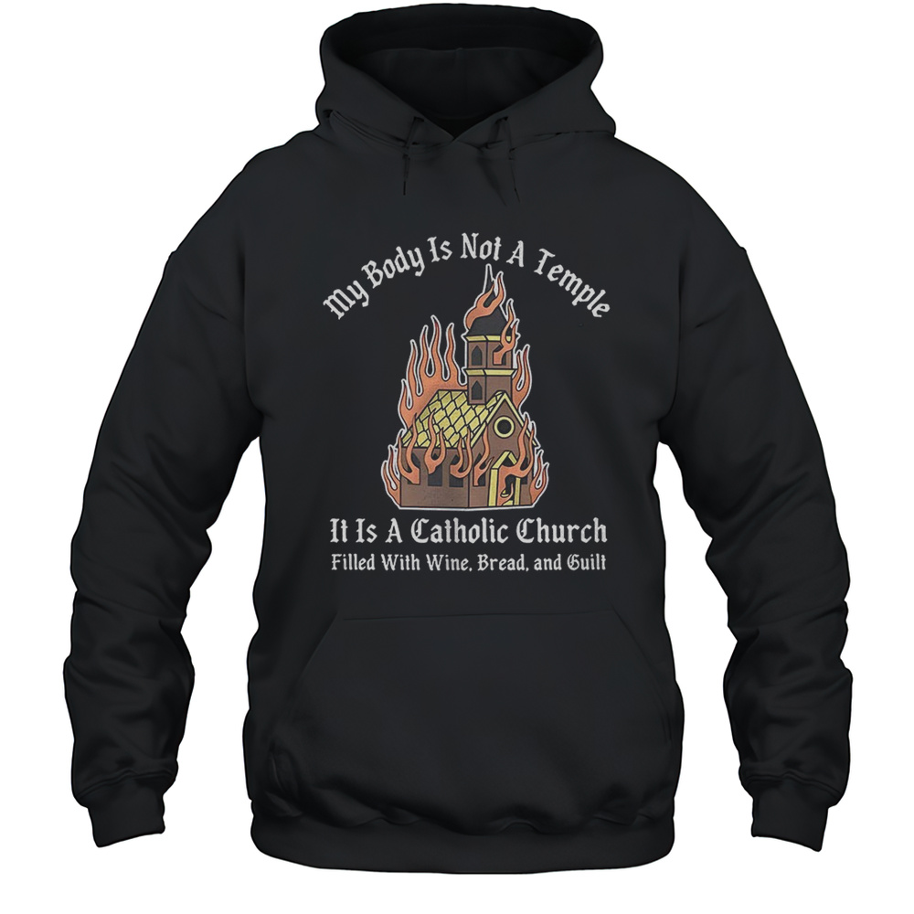 My Body Is Not A Temple It Is A Catholic Church Shirt Unisex Hoodie