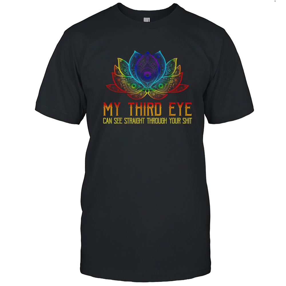 My Third Eye Can See Straight Through Your Shit Shirt