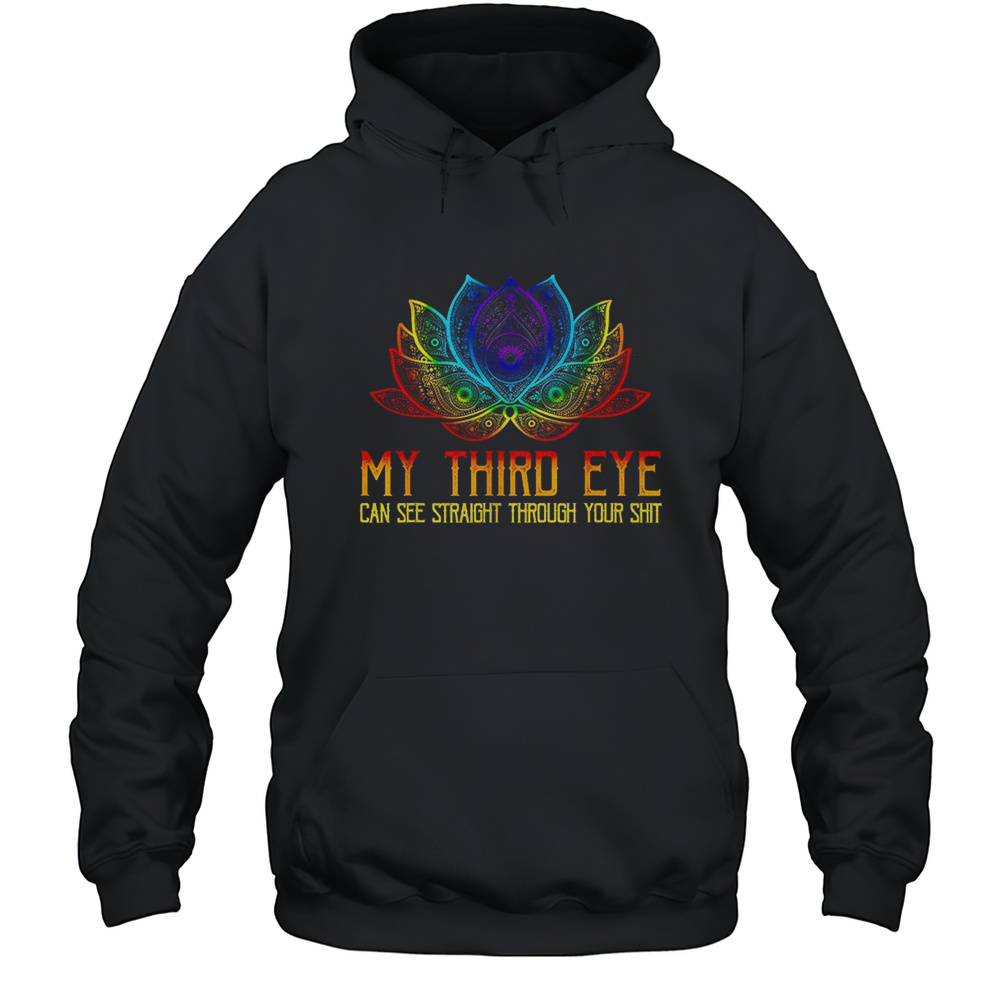 My Third Eye Can See Straight Through Your Shit Shirt Unisex Hoodie