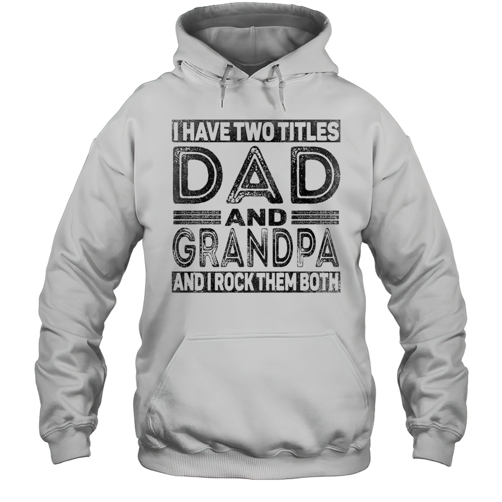 Nice I Have Two Titles Dad And Grandpa And I Rock Them Both T-Shirt Unisex Hoodie