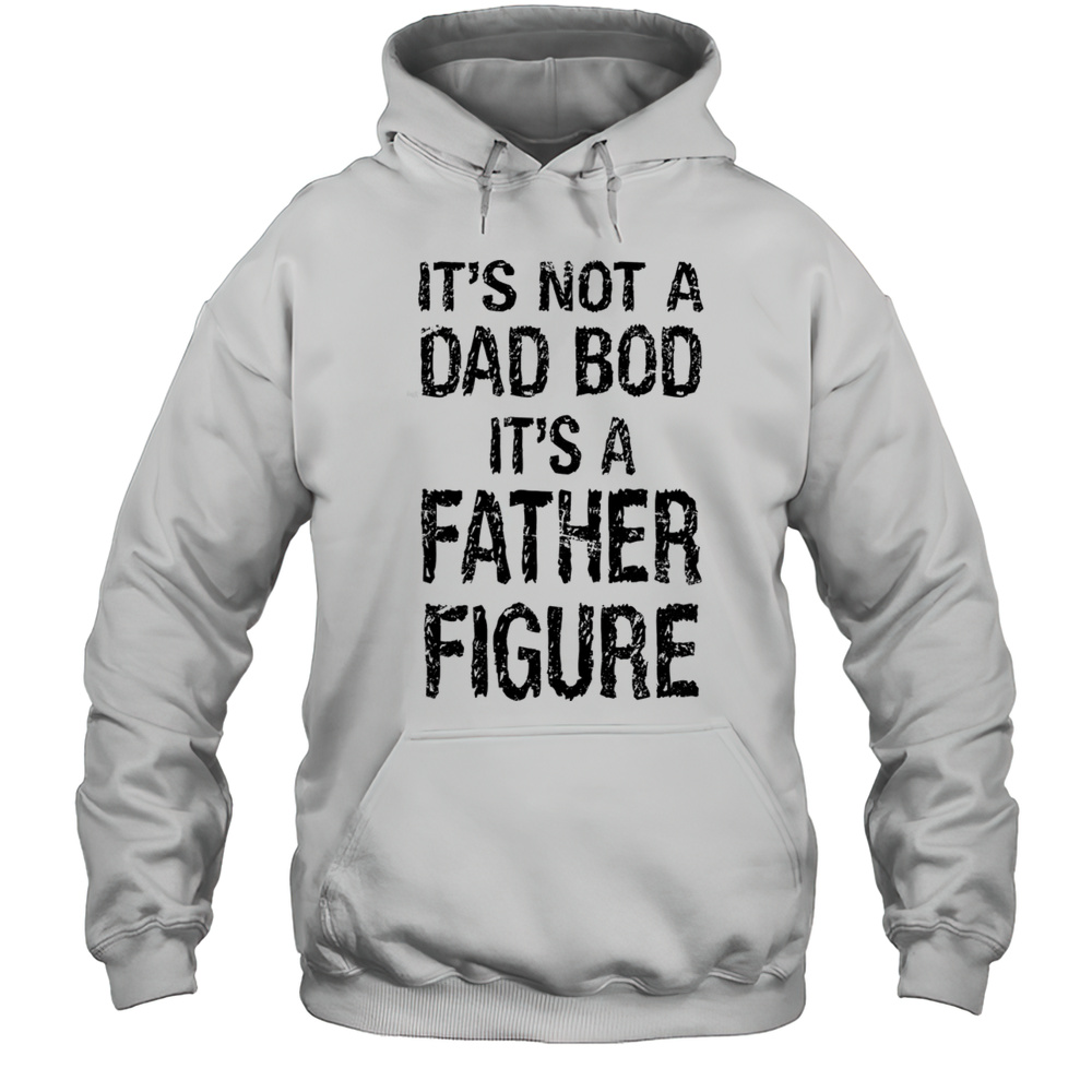 Nice Its Not A Dad Bod Its A Father Figure Fathers Day T-Shirt Unisex Hoodie