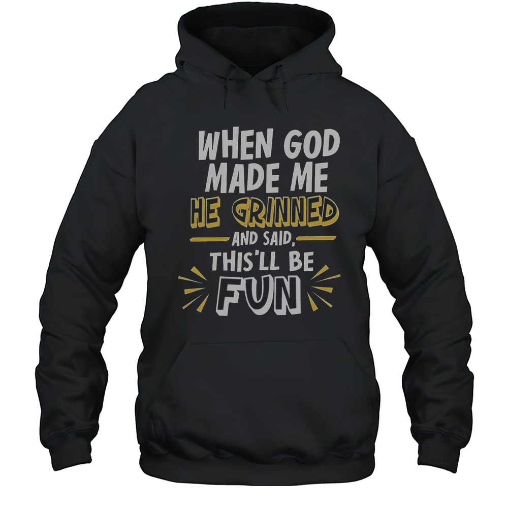 Nice When God Made Me He Grinned And Said Thisll Be Fun 2025 T-Shirt Unisex Hoodie