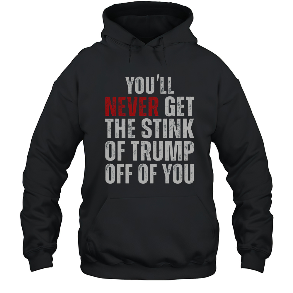 Nice Youll Never Get The Stink Of Trump Off Of You Trumpsmells T-Shirt Unisex Hoodie