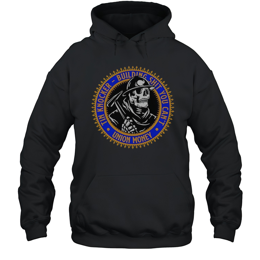 Official Tin Knocker Building Shit You Cant Union Money Skeleton T-Shirt Unisex Hoodie